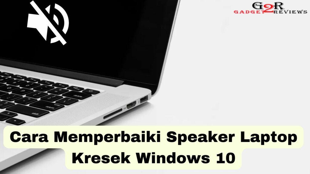 Penyebab Speaker Laptop Bunyi Kresek