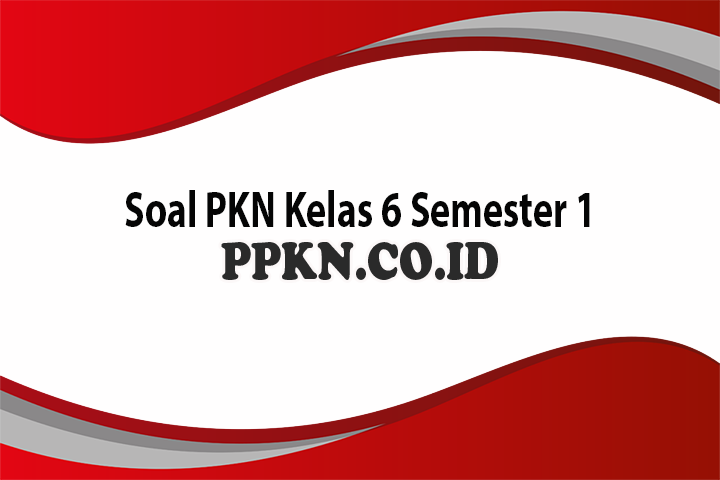 Soal Pkn Kelas 6 Semester 1
